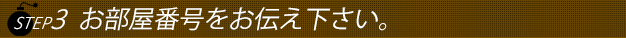 ステップ３ホテルに入りましたらお電話番号をお店にお伝え下さい。
